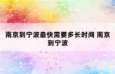 南京到宁波最快需要多长时间 南京到宁波